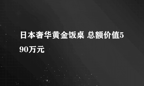 日本奢华黄金饭桌 总额价值590万元