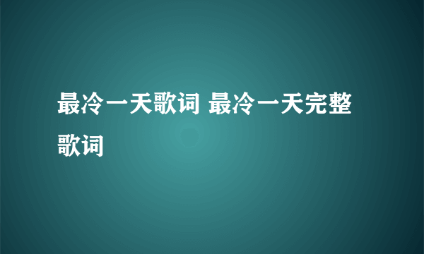 最冷一天歌词 最冷一天完整歌词