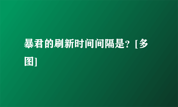 暴君的刷新时间间隔是？[多图]