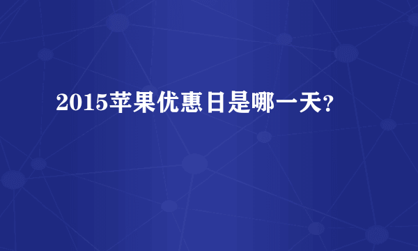 2015苹果优惠日是哪一天？