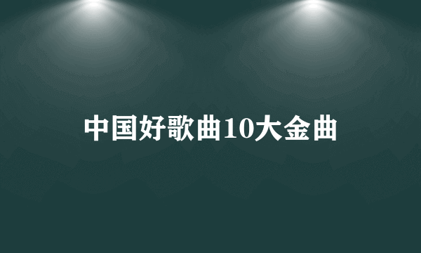 中国好歌曲10大金曲