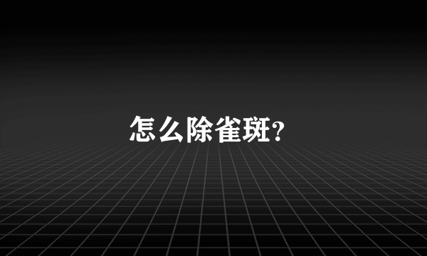 怎么除雀斑？