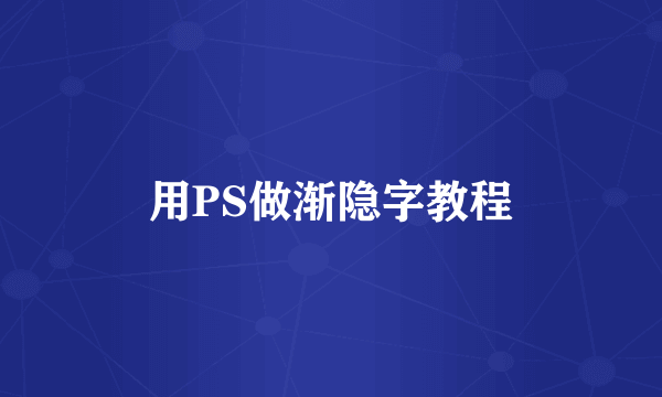 用PS做渐隐字教程