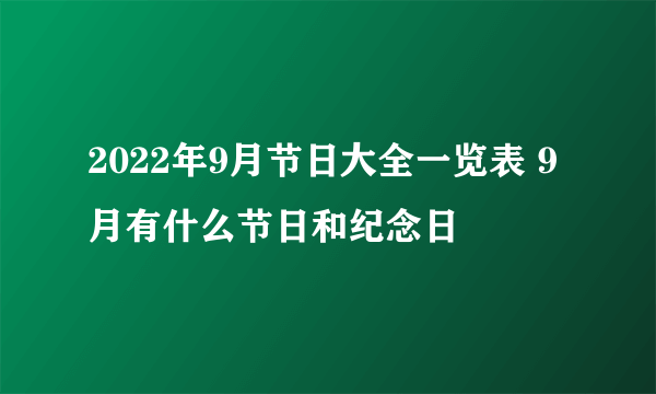 2022年9月节日大全一览表 9月有什么节日和纪念日