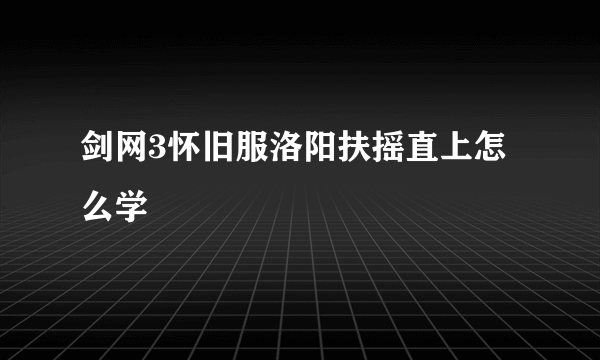 剑网3怀旧服洛阳扶摇直上怎么学