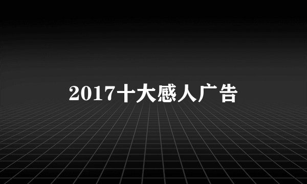 2017十大感人广告