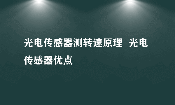 光电传感器测转速原理  光电传感器优点