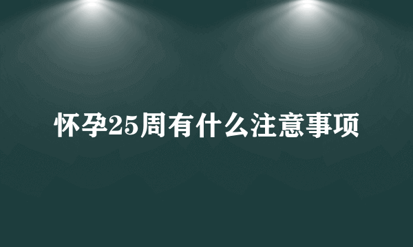 怀孕25周有什么注意事项