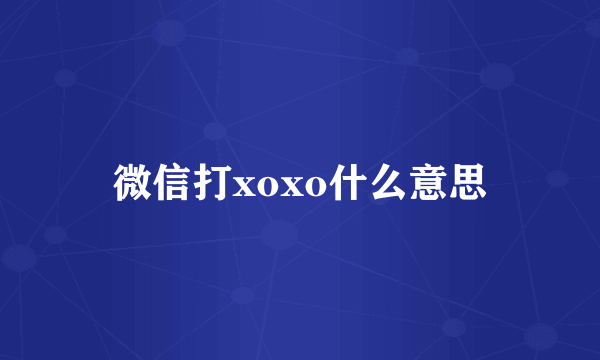 微信打xoxo什么意思