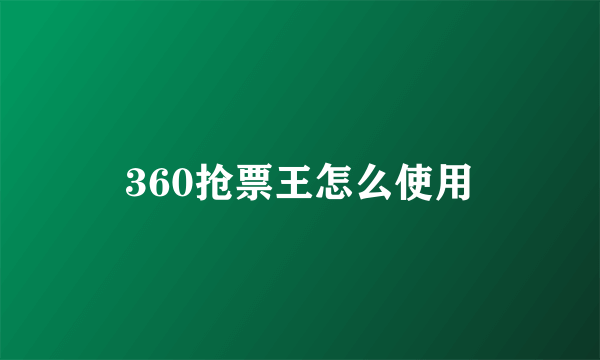 360抢票王怎么使用