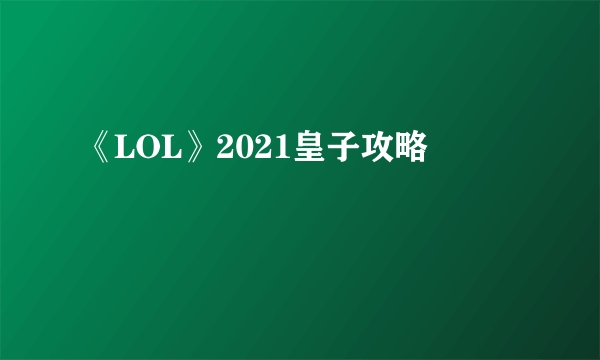 《LOL》2021皇子攻略