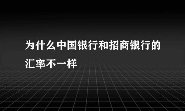 为什么中国银行和招商银行的汇率不一样