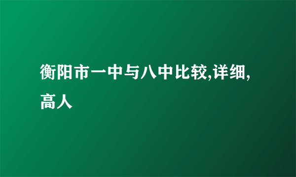 衡阳市一中与八中比较,详细,高人