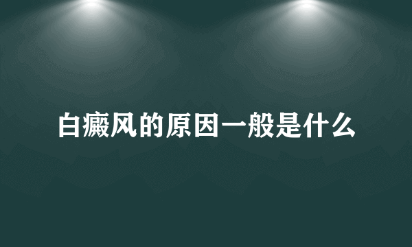 白癜风的原因一般是什么