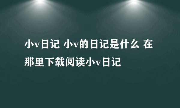 小v日记 小v的日记是什么 在那里下载阅读小v日记