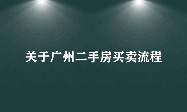 关于广州二手房买卖流程