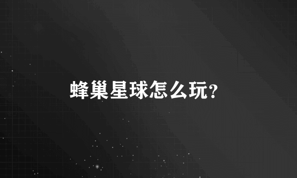 蜂巢星球怎么玩？