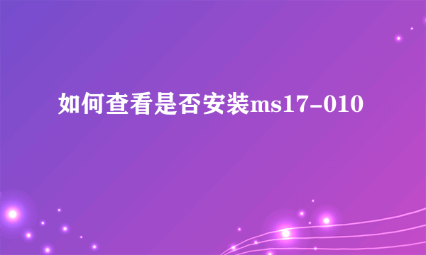 如何查看是否安装ms17-010