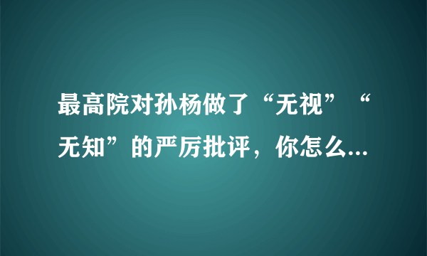 最高院对孙杨做了“无视”“无知”的严厉批评，你怎么看孙杨？