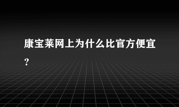 康宝莱网上为什么比官方便宜？