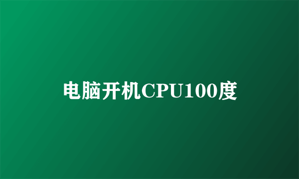 电脑开机CPU100度