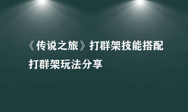 《传说之旅》打群架技能搭配 打群架玩法分享