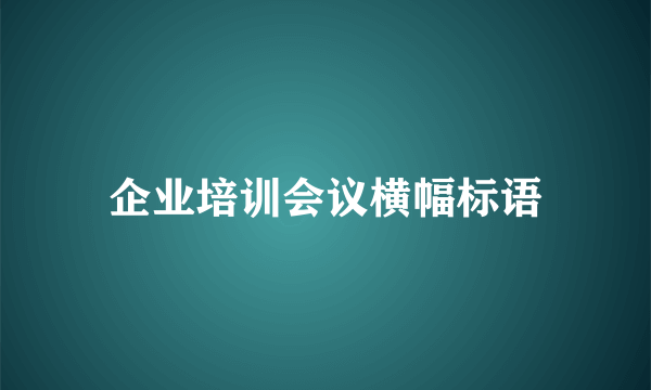 企业培训会议横幅标语