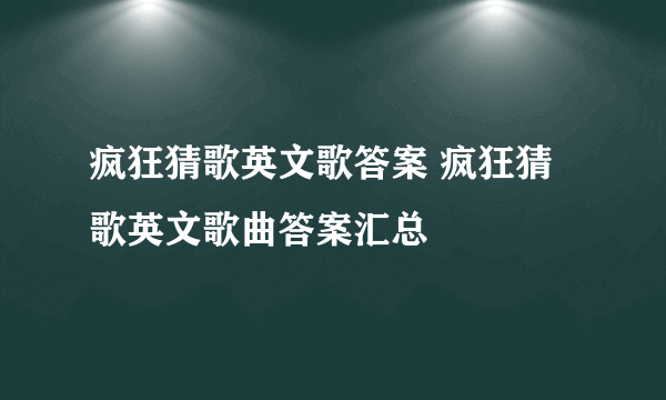 疯狂猜歌英文歌答案 疯狂猜歌英文歌曲答案汇总