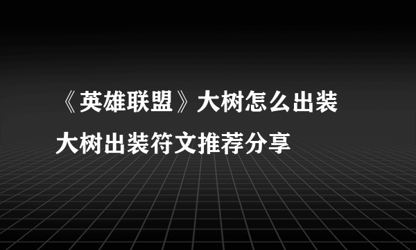 《英雄联盟》大树怎么出装 大树出装符文推荐分享