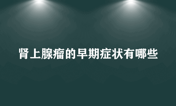 肾上腺瘤的早期症状有哪些