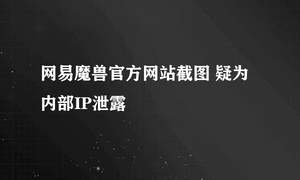 网易魔兽官方网站截图 疑为内部IP泄露