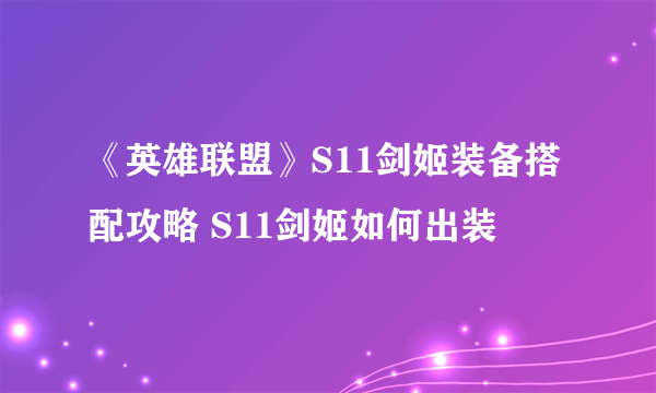 《英雄联盟》S11剑姬装备搭配攻略 S11剑姬如何出装