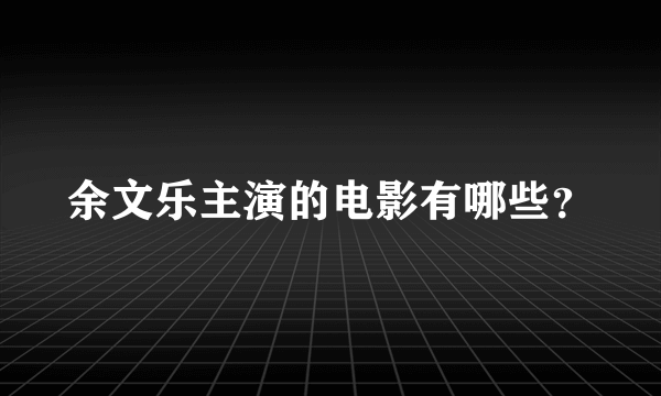 余文乐主演的电影有哪些？