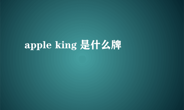 apple king 是什么牌