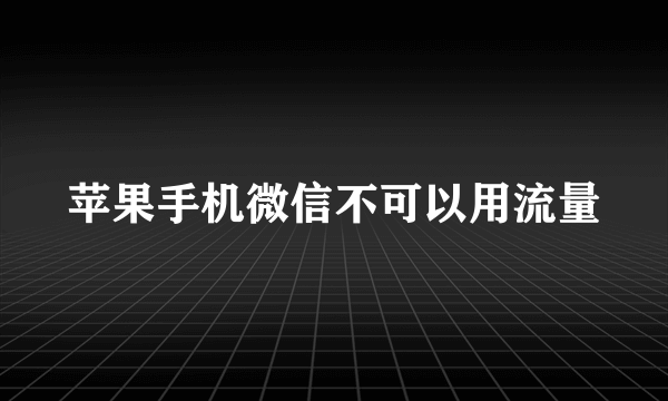 苹果手机微信不可以用流量