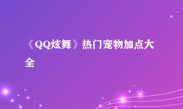 《QQ炫舞》热门宠物加点大全