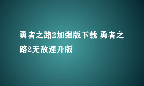 勇者之路2加强版下载 勇者之路2无敌速升版