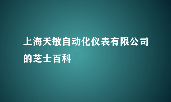 上海天敏自动化仪表有限公司的芝士百科