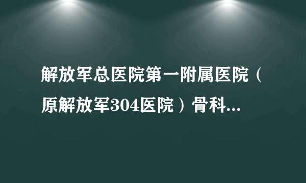 解放军总医院第一附属医院（原解放军304医院）骨科微创脊柱外科专业组简介