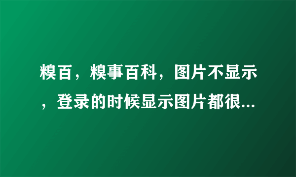 糗百，糗事百科，图片不显示，登录的时候显示图片都很费劲，大部分显示不出来，是怎么回事