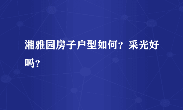 湘雅园房子户型如何？采光好吗？