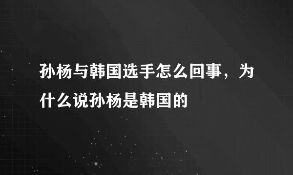 孙杨与韩国选手怎么回事，为什么说孙杨是韩国的