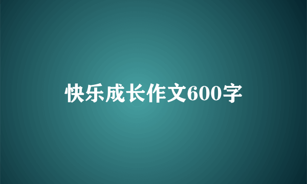 快乐成长作文600字