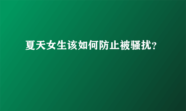 夏天女生该如何防止被骚扰？