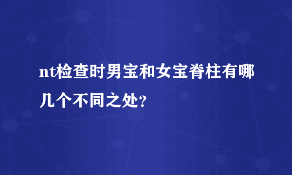 nt检查时男宝和女宝脊柱有哪几个不同之处？