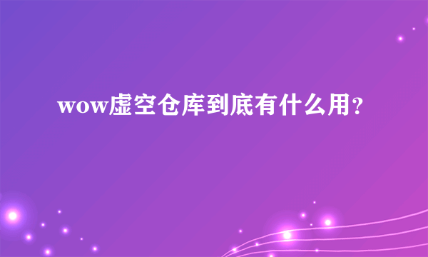 wow虚空仓库到底有什么用？