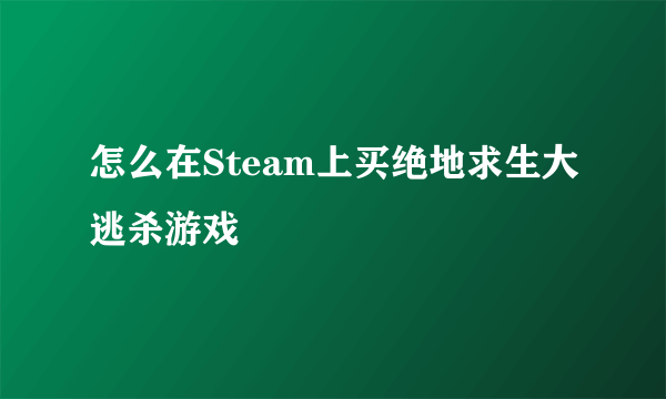 怎么在Steam上买绝地求生大逃杀游戏