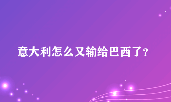 意大利怎么又输给巴西了？