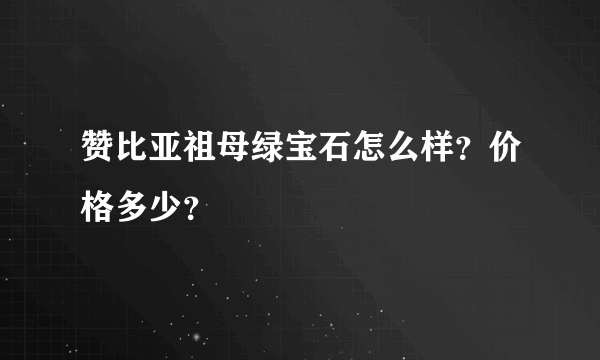 赞比亚祖母绿宝石怎么样？价格多少？