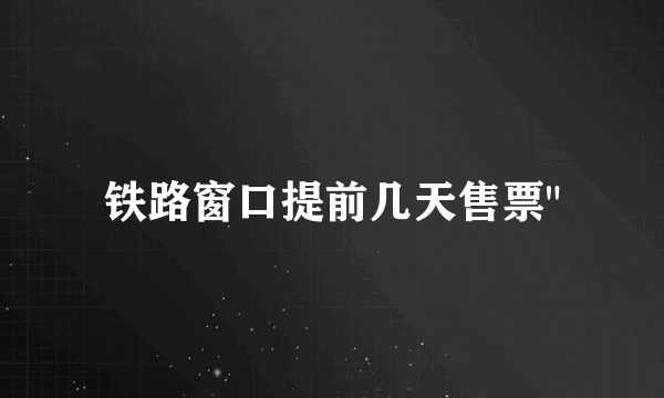 铁路窗口提前几天售票